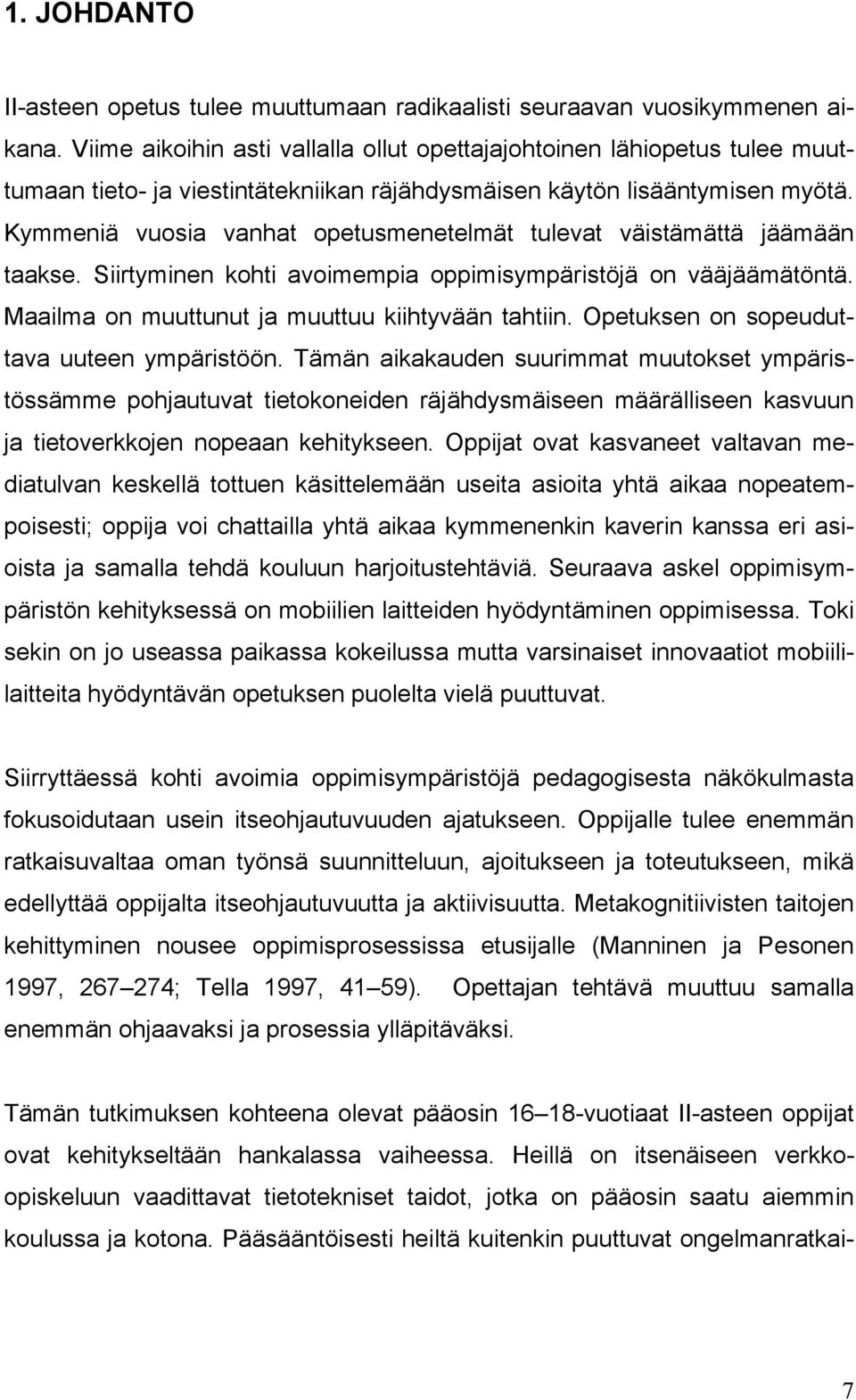 Kymmeniä vuosia vanhat opetusmenetelmät tulevat väistämättä jäämään taakse. Siirtyminen kohti avoimempia oppimisympäristöjä on vääjäämätöntä. Maailma on muuttunut ja muuttuu kiihtyvään tahtiin.