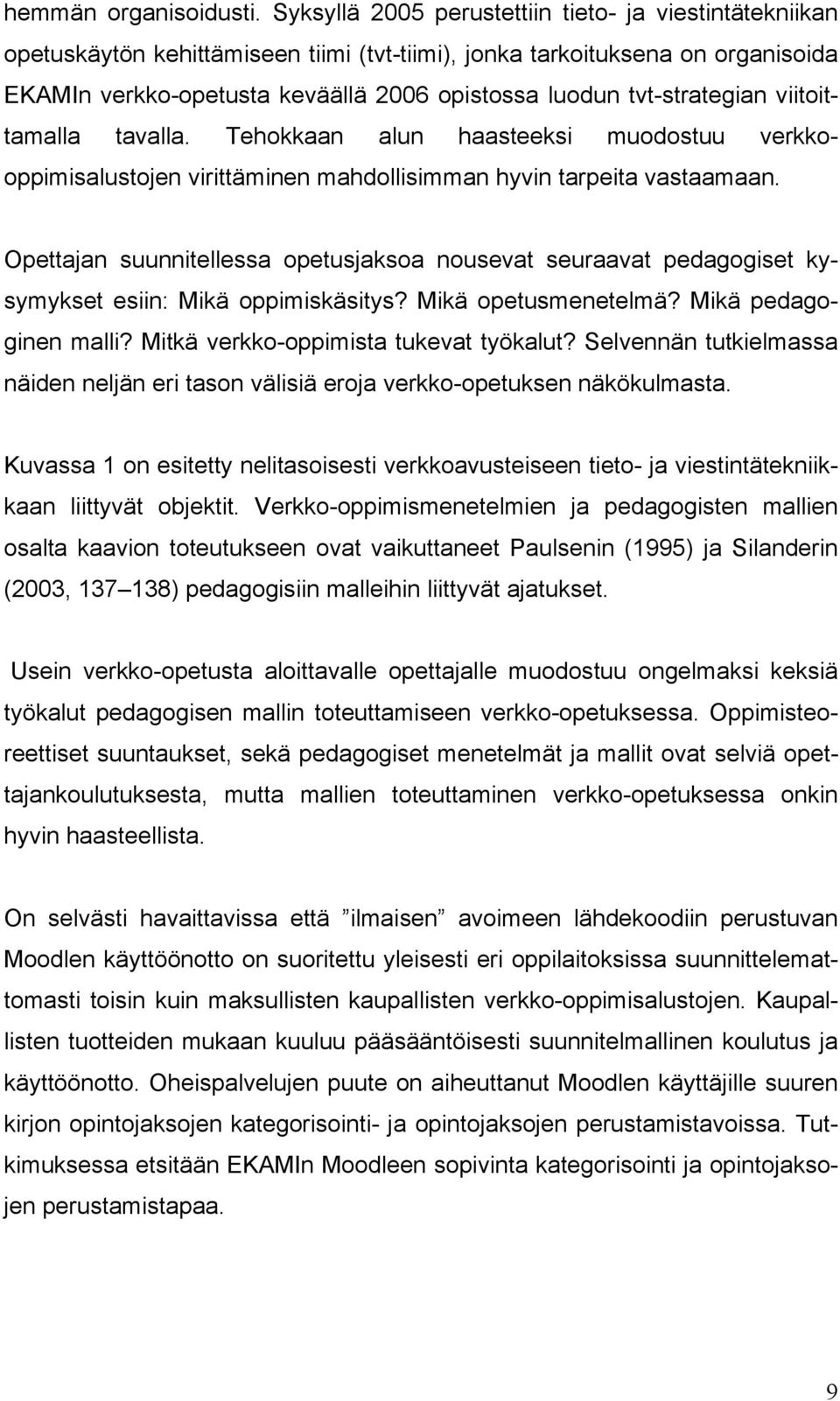 tvt-strategian viitoittamalla tavalla. Tehokkaan alun haasteeksi muodostuu verkkooppimisalustojen virittäminen mahdollisimman hyvin tarpeita vastaamaan.