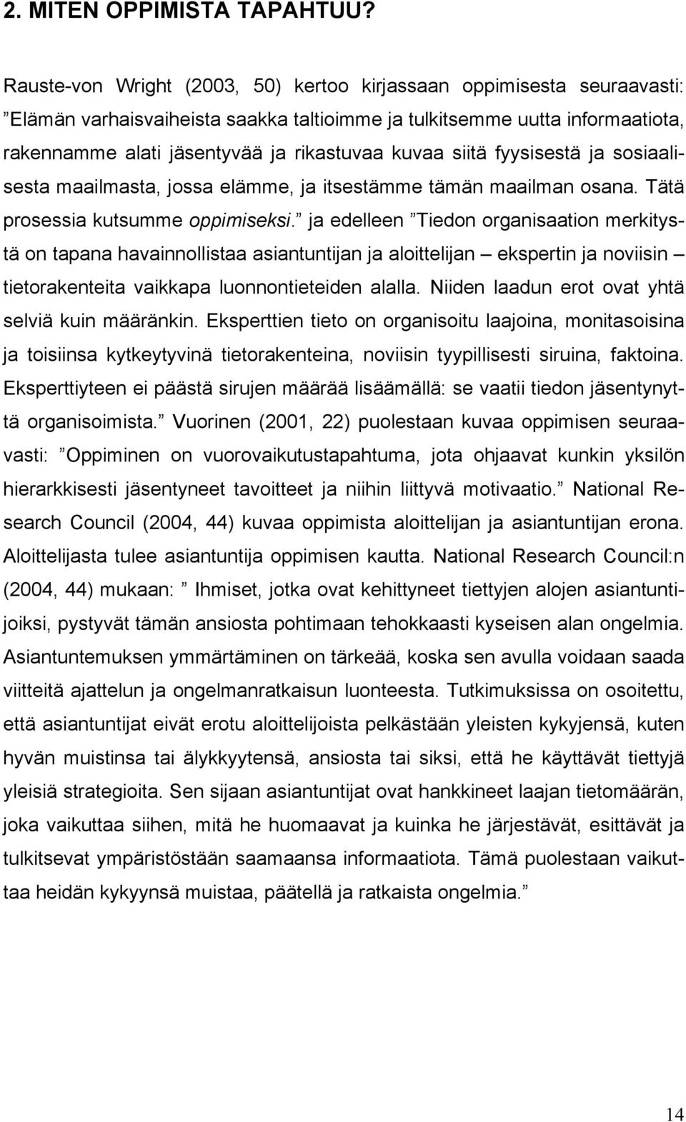 siitä fyysisestä ja sosiaalisesta maailmasta, jossa elämme, ja itsestämme tämän maailman osana. Tätä prosessia kutsumme oppimiseksi.