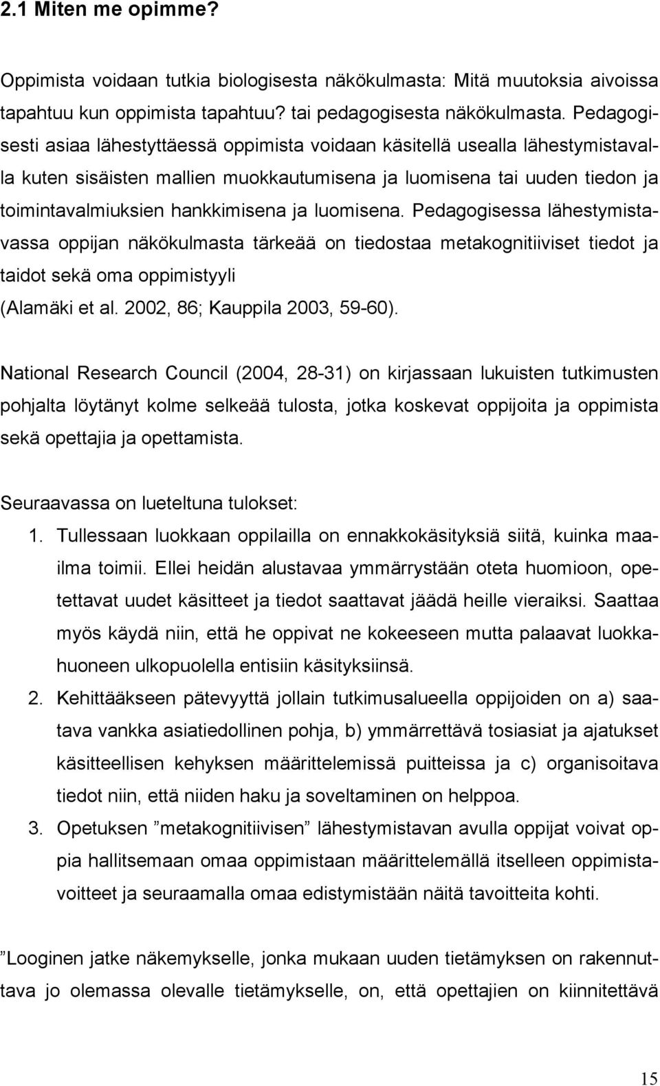 luomisena. Pedagogisessa lähestymistavassa oppijan näkökulmasta tärkeää on tiedostaa metakognitiiviset tiedot ja taidot sekä oma oppimistyyli (Alamäki et al. 2002, 86; Kauppila 2003, 59-60).