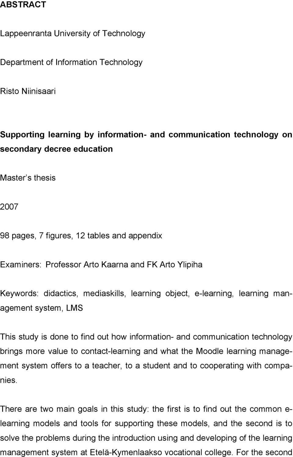 management system, LMS This study is done to find out how information- and communication technology brings more value to contact-learning and what the Moodle learning management system offers to a