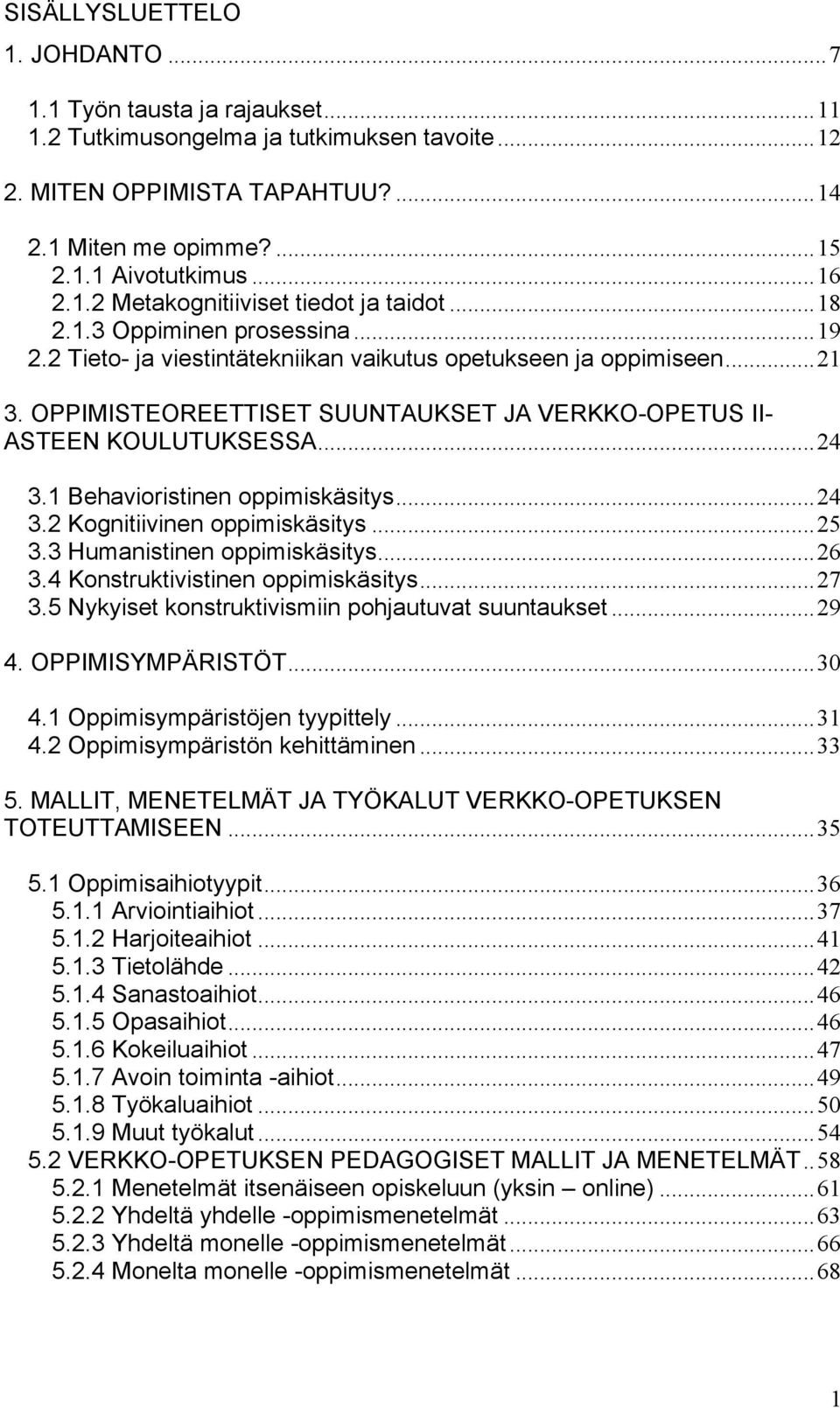 OPPIMISTEOREETTISET SUUNTAUKSET JA VERKKO-OPETUS II- ASTEEN KOULUTUKSESSA...24 3.1 Behavioristinen oppimiskäsitys...24 3.2 Kognitiivinen oppimiskäsitys...25 3.3 Humanistinen oppimiskäsitys...26 3.