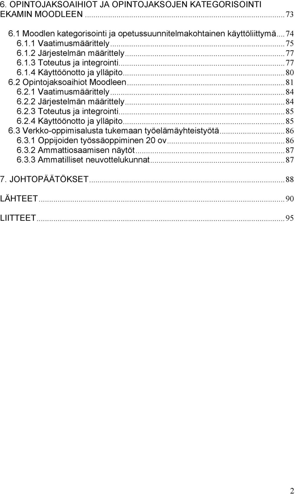 ..84 6.2.2 Järjestelmän määrittely...84 6.2.3 Toteutus ja integrointi...85 6.2.4 Käyttöönotto ja ylläpito...85 6.3 Verkko-oppimisalusta tukemaan työelämäyhteistyötä...86 6.