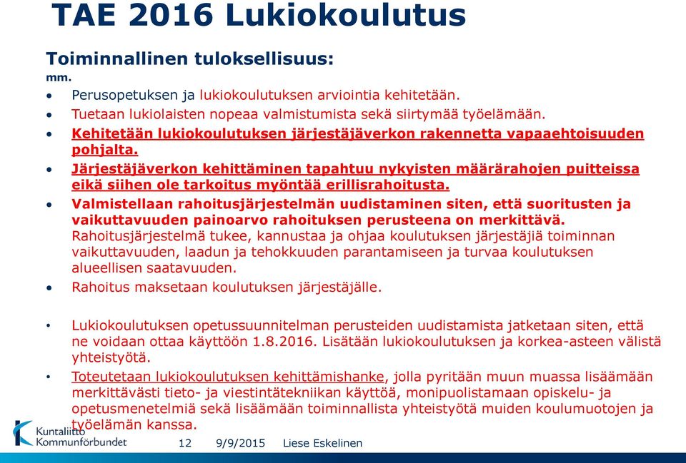 Järjestäjäverkon kehittäminen tapahtuu nykyisten määrärahojen puitteissa eikä siihen ole tarkoitus myöntää erillisrahoitusta.