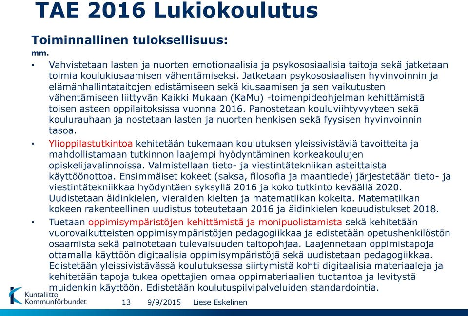 asteen oppilaitoksissa vuonna 2016. Panostetaan kouluviihtyvyyteen sekä koulurauhaan ja nostetaan lasten ja nuorten henkisen sekä fyysisen hyvinvoinnin tasoa.