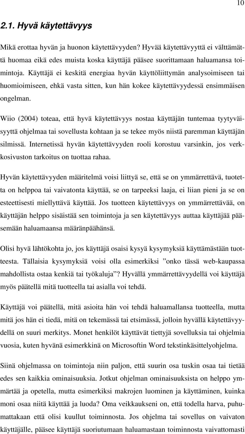 Wiio (2004) toteaa, että hyvä käytettävyys nostaa käyttäjän tuntemaa tyytyväisyyttä ohjelmaa tai sovellusta kohtaan ja se tekee myös niistä paremman käyttäjän silmissä.