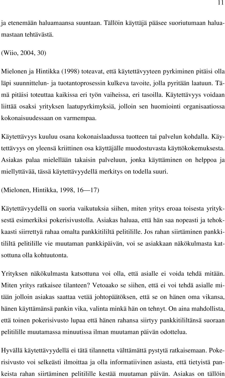 Tämä pitäisi toteuttaa kaikissa eri työn vaiheissa, eri tasoilla. Käytettävyys voidaan liittää osaksi yrityksen laatupyrkimyksiä, jolloin sen huomiointi organisaatiossa kokonaisuudessaan on varmempaa.