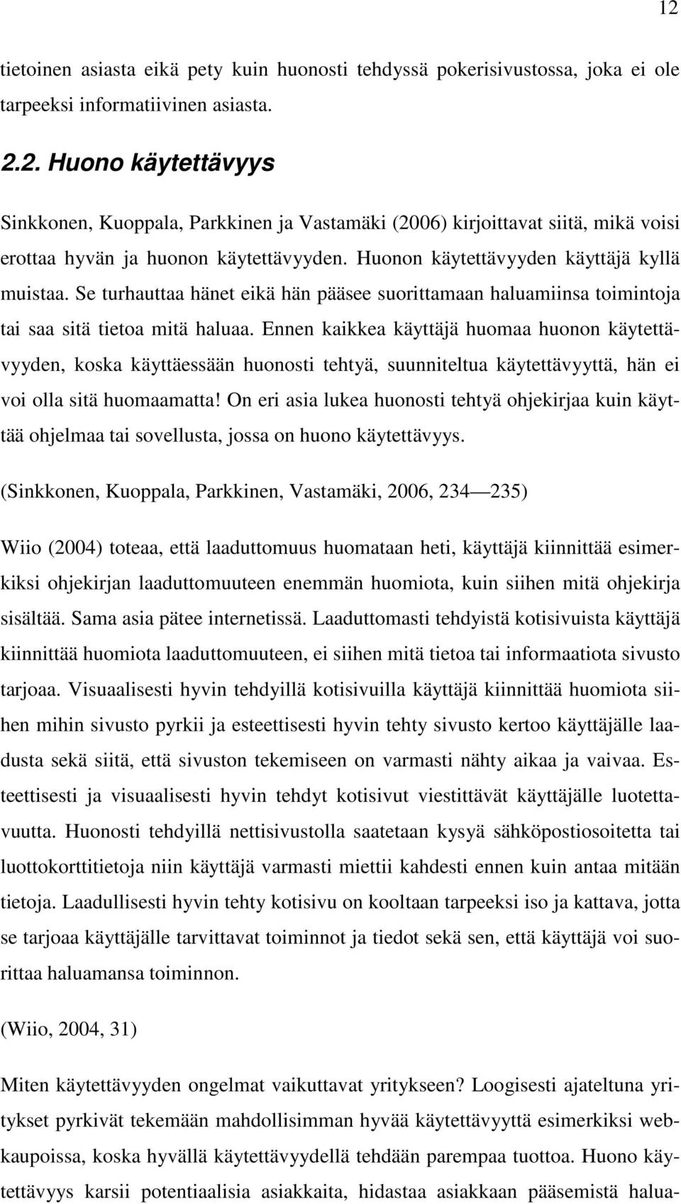 Ennen kaikkea käyttäjä huomaa huonon käytettävyyden, koska käyttäessään huonosti tehtyä, suunniteltua käytettävyyttä, hän ei voi olla sitä huomaamatta!