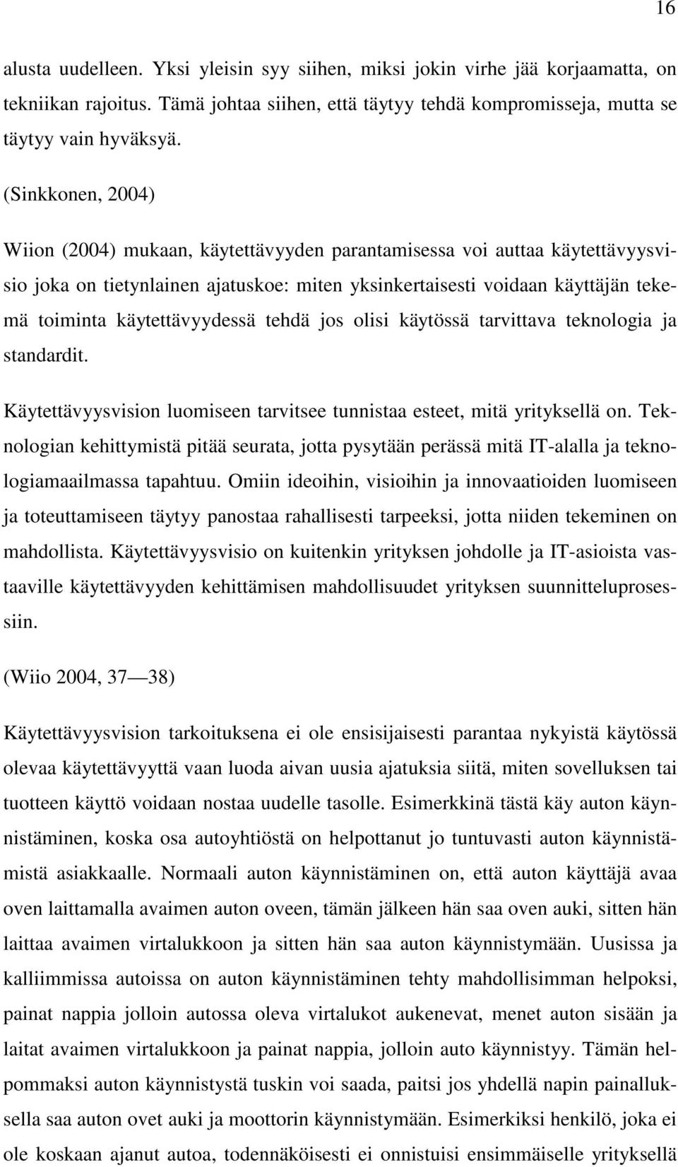 käytettävyydessä tehdä jos olisi käytössä tarvittava teknologia ja standardit. Käytettävyysvision luomiseen tarvitsee tunnistaa esteet, mitä yrityksellä on.