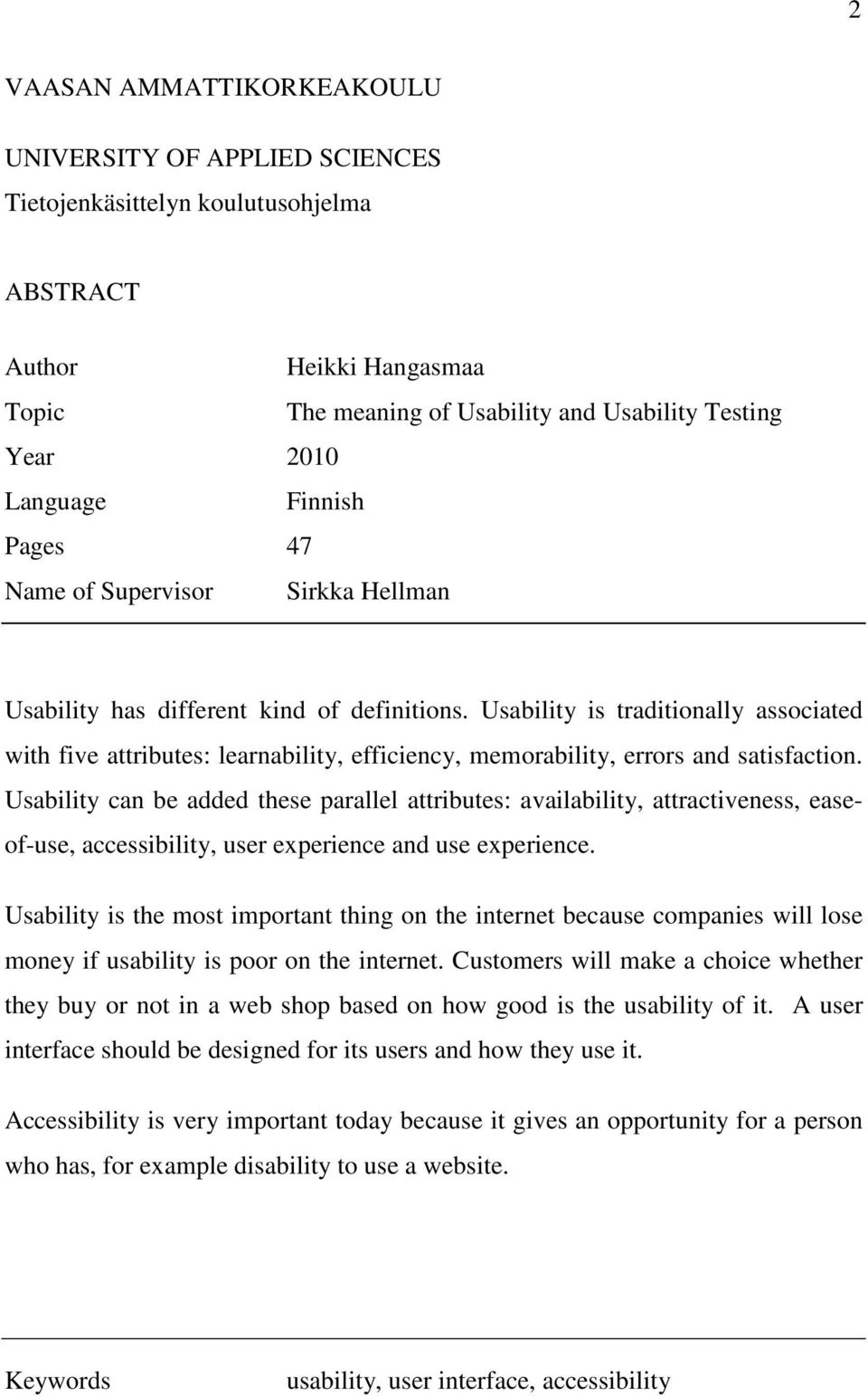 Usability is traditionally associated with five attributes: learnability, efficiency, memorability, errors and satisfaction.