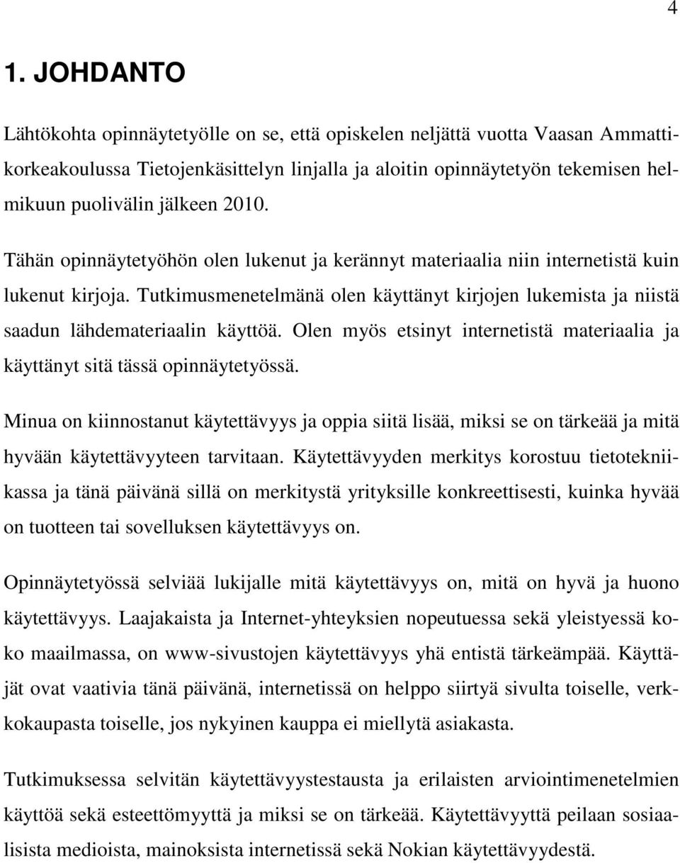 Tutkimusmenetelmänä olen käyttänyt kirjojen lukemista ja niistä saadun lähdemateriaalin käyttöä. Olen myös etsinyt internetistä materiaalia ja käyttänyt sitä tässä opinnäytetyössä.