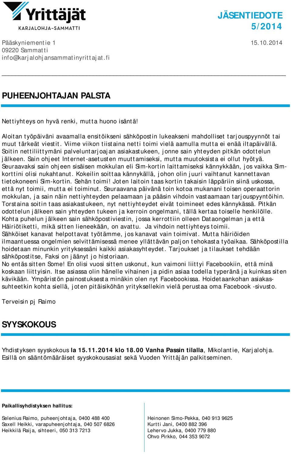 Soitin nettiliittymäni palveluntarjoajan asiakastukeen, jonne sain yhteyden pitkän odottelun jälkeen. Sain ohjeet Internet-asetusten muuttamiseksi, mutta muutoksista ei ollut hyötyä.