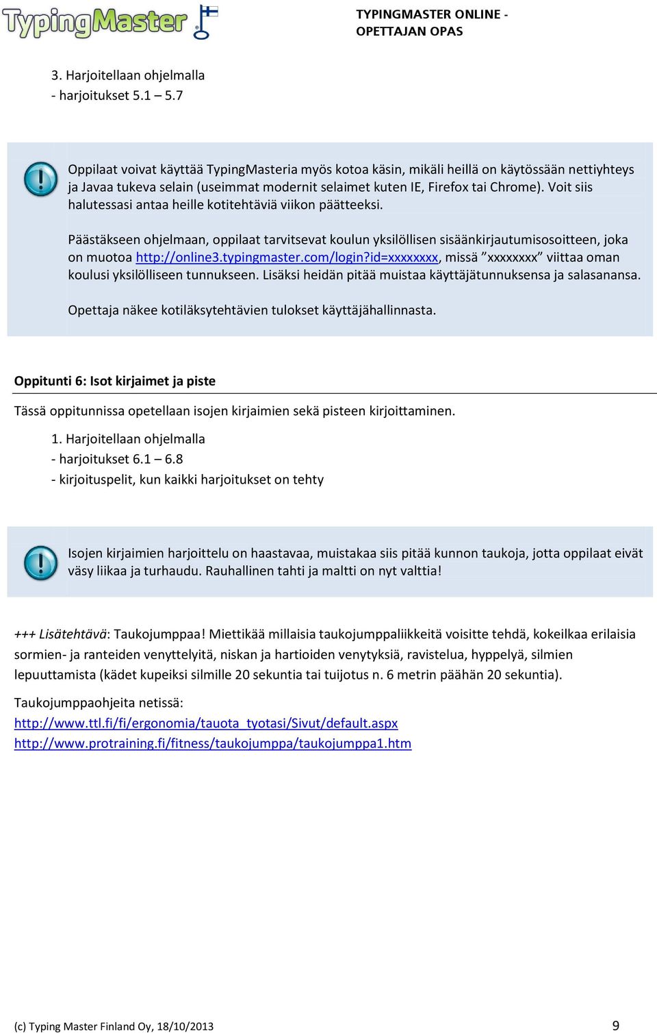 Voit siis halutessasi antaa heille kotitehtäviä viikon päätteeksi. Päästäkseen ohjelmaan, oppilaat tarvitsevat koulun yksilöllisen sisäänkirjautumisosoitteen, joka on muotoa http://online3.