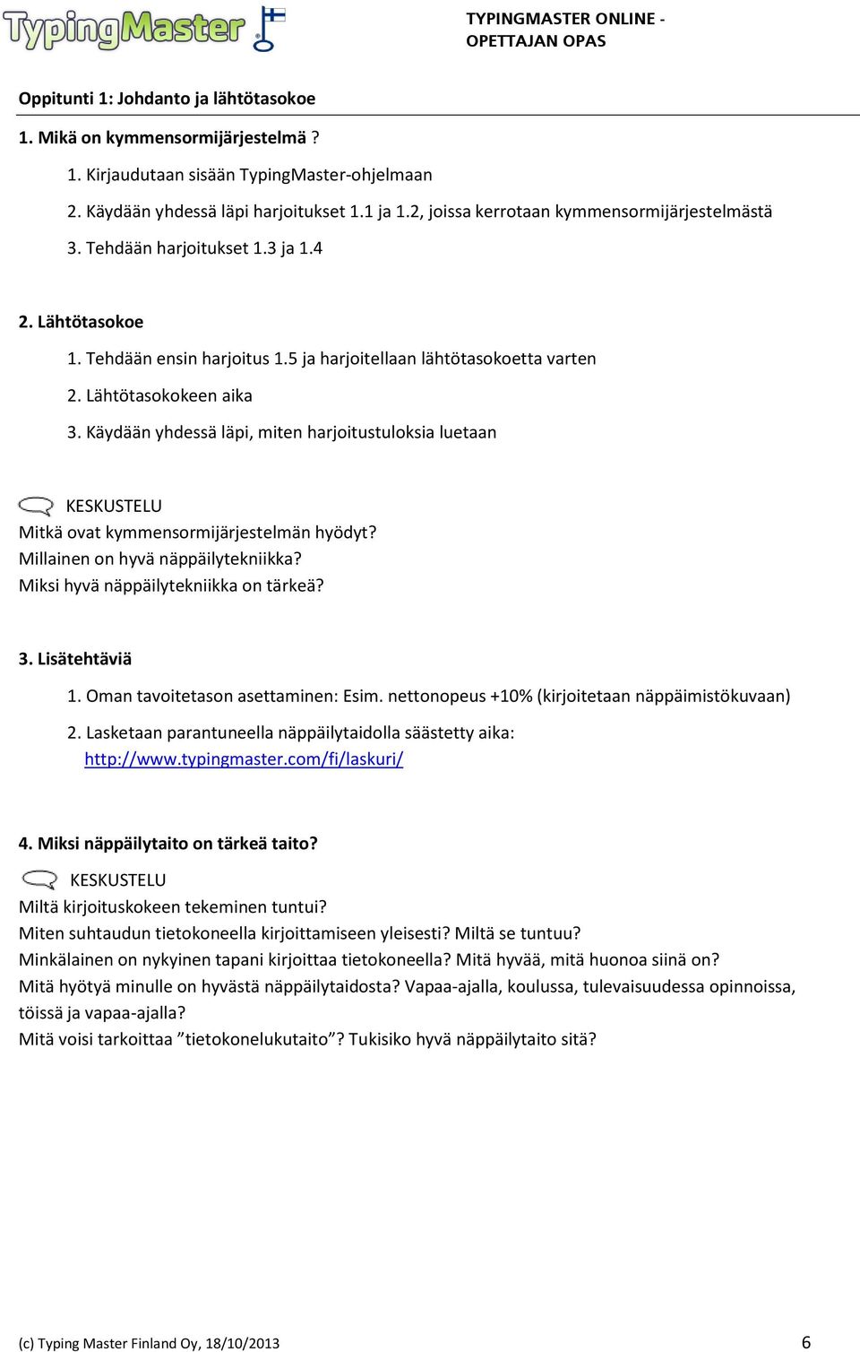 Käydään yhdessä läpi, miten harjoitustuloksia luetaan KESKUSTELU Mitkä ovat kymmensormijärjestelmän hyödyt? Millainen on hyvä näppäilytekniikka? Miksi hyvä näppäilytekniikka on tärkeä? 3.