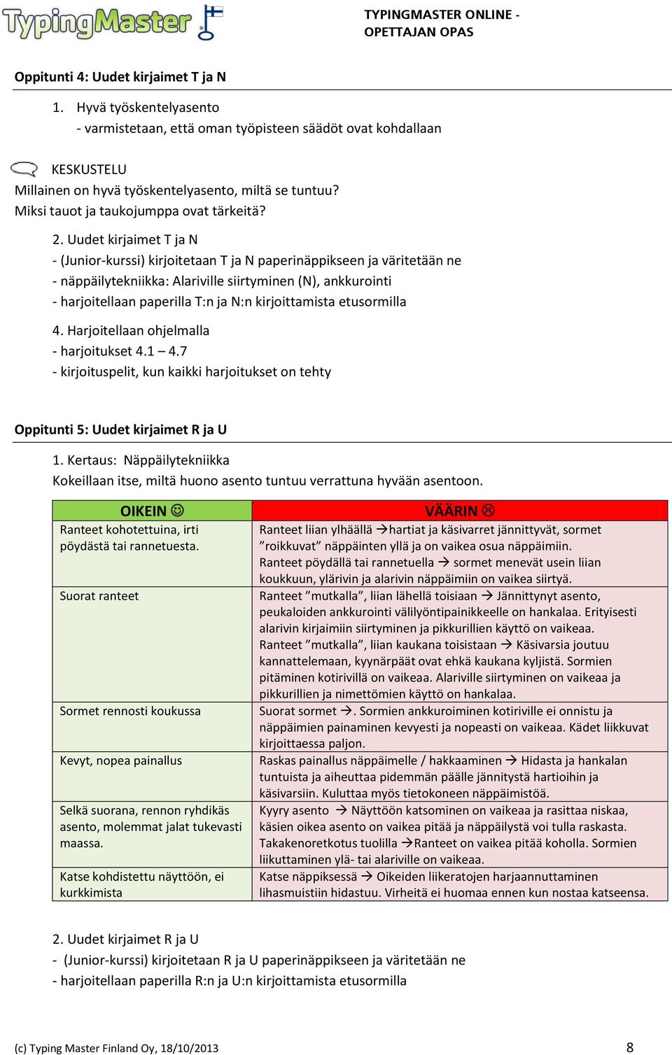 Uudet kirjaimet T ja N - (Junior-kurssi) kirjoitetaan T ja N paperinäppikseen ja väritetään ne - näppäilytekniikka: Alariville siirtyminen (N), ankkurointi - harjoitellaan paperilla T:n ja N:n