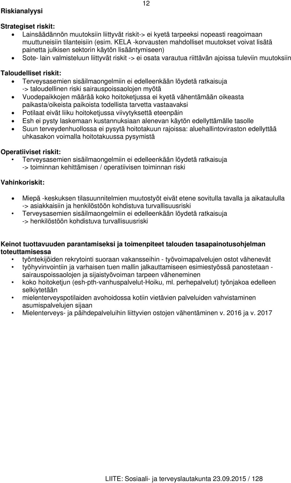 muutoksiin Taloudelliset riskit: Terveysasemien sisäilmaongelmiin ei edelleenkään löydetä ratkaisuja -> taloudellinen riski sairauspoissaolojen myötä Vuodepaikkojen määrää koko hoitoketjussa ei kyetä