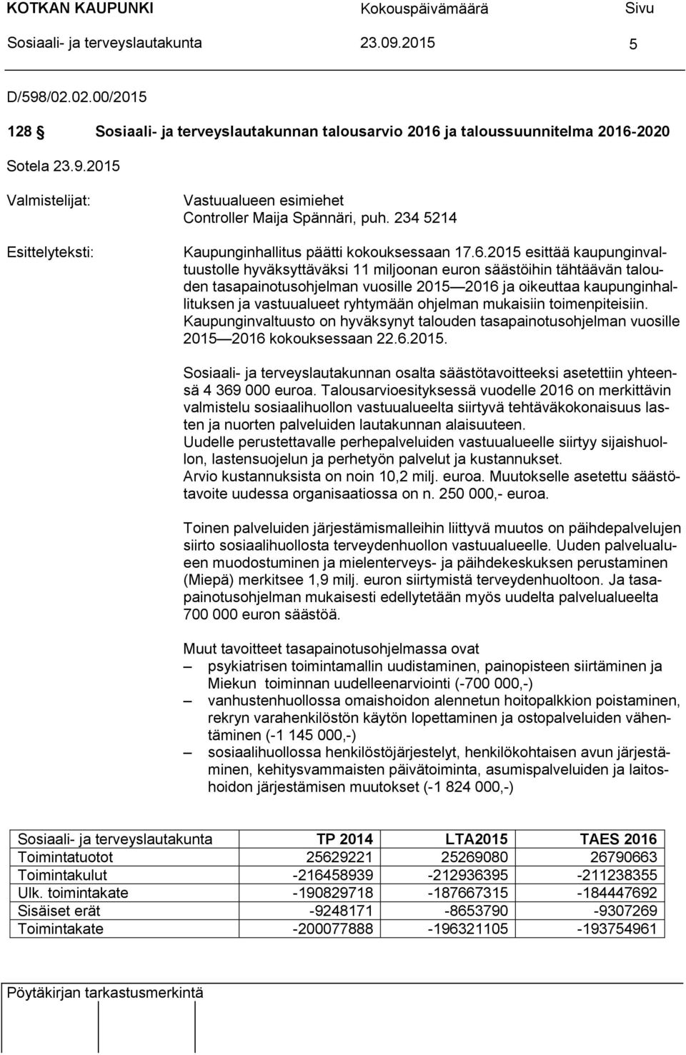 2015 esittää kaupunginvaltuustolle hyväksyttäväksi 11 miljoonan euron säästöihin tähtäävän talouden tasapainotusohjelman vuosille 2015 2016 ja oikeuttaa kaupunginhallituksen ja vastuualueet ryhtymään