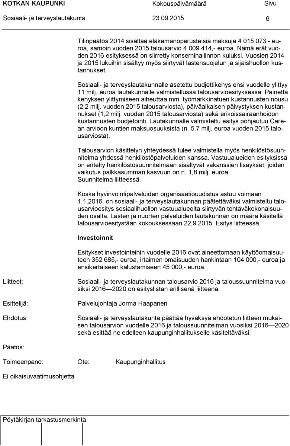 Nämä erät vuoden 2016 esityksessä on siirretty konsernihallinnon kuluksi. Vuosien 2014 ja 2015 lukuihin sisältyy myös siirtyvät lastensuojelun ja sijaishuollon kustannukset.