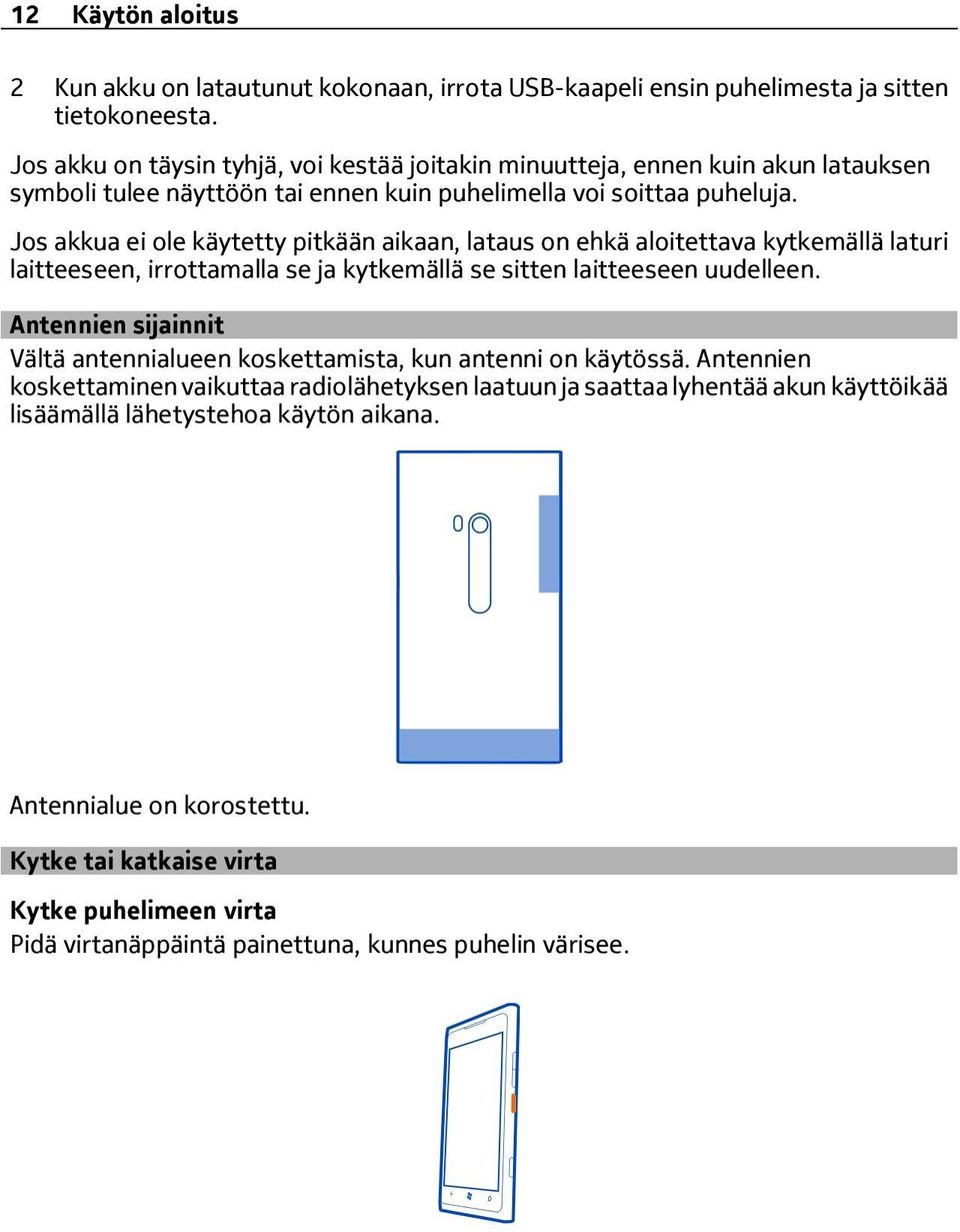 Jos akkua ei ole käytetty pitkään aikaan, lataus on ehkä aloitettava kytkemällä laturi laitteeseen, irrottamalla se ja kytkemällä se sitten laitteeseen uudelleen.