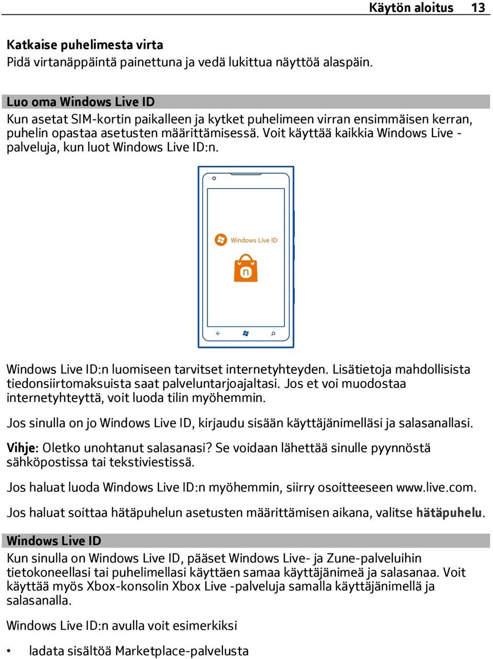 Voit käyttää kaikkia Windows Live - palveluja, kun luot Windows Live ID:n. Windows Live ID:n luomiseen tarvitset internetyhteyden.