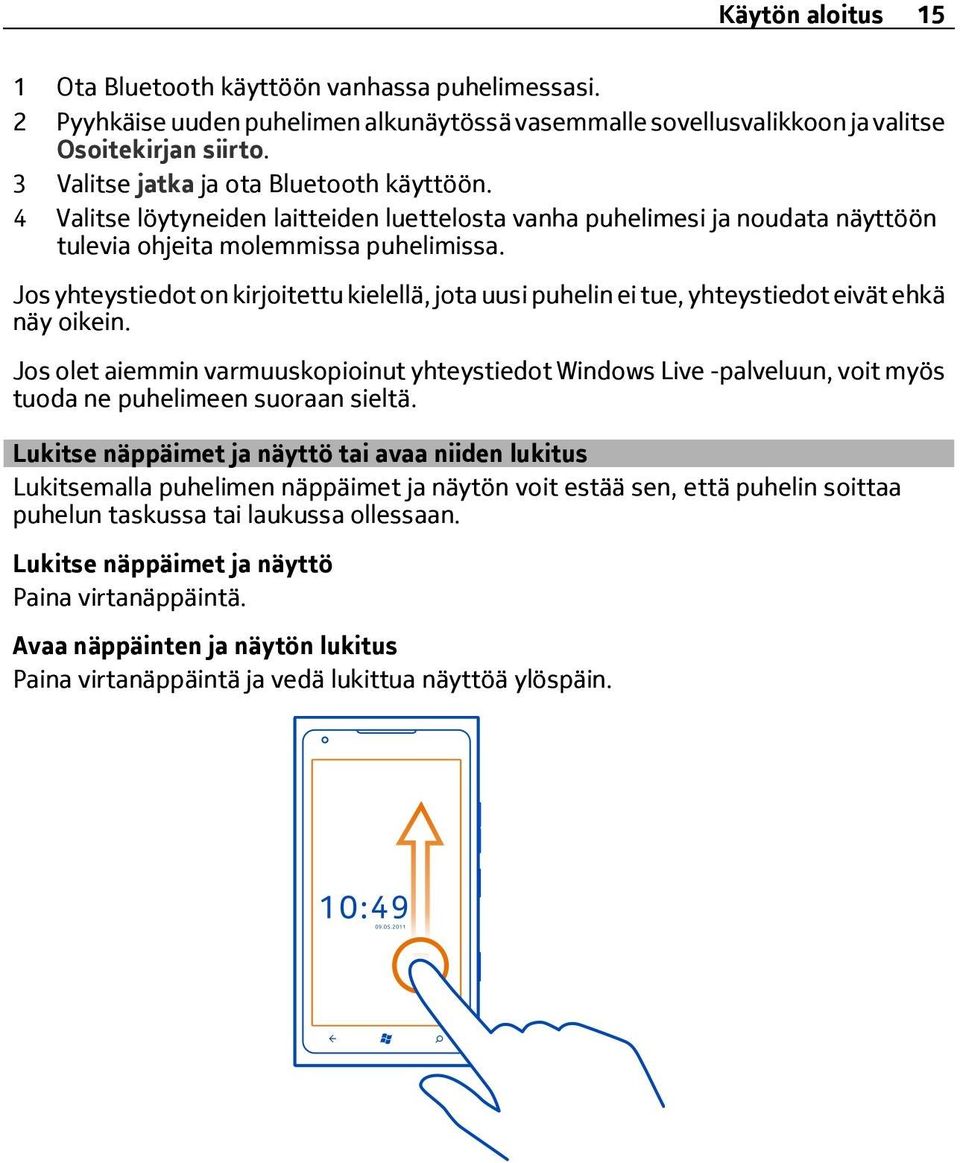 Jos yhteystiedot on kirjoitettu kielellä, jota uusi puhelin ei tue, yhteystiedot eivät ehkä näy oikein.