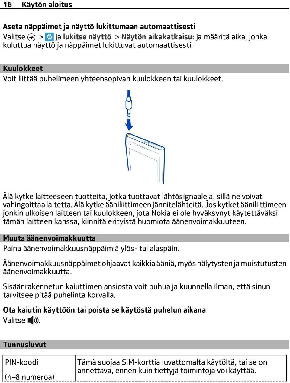 Älä kytke ääniliittimeen jännitelähteitä.