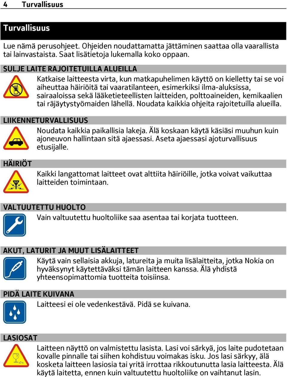 lääketieteellisten laitteiden, polttoaineiden, kemikaalien tai räjäytystyömaiden lähellä. Noudata kaikkia ohjeita rajoitetuilla alueilla. LIIKENNETURVALLISUUS Noudata kaikkia paikallisia lakeja.