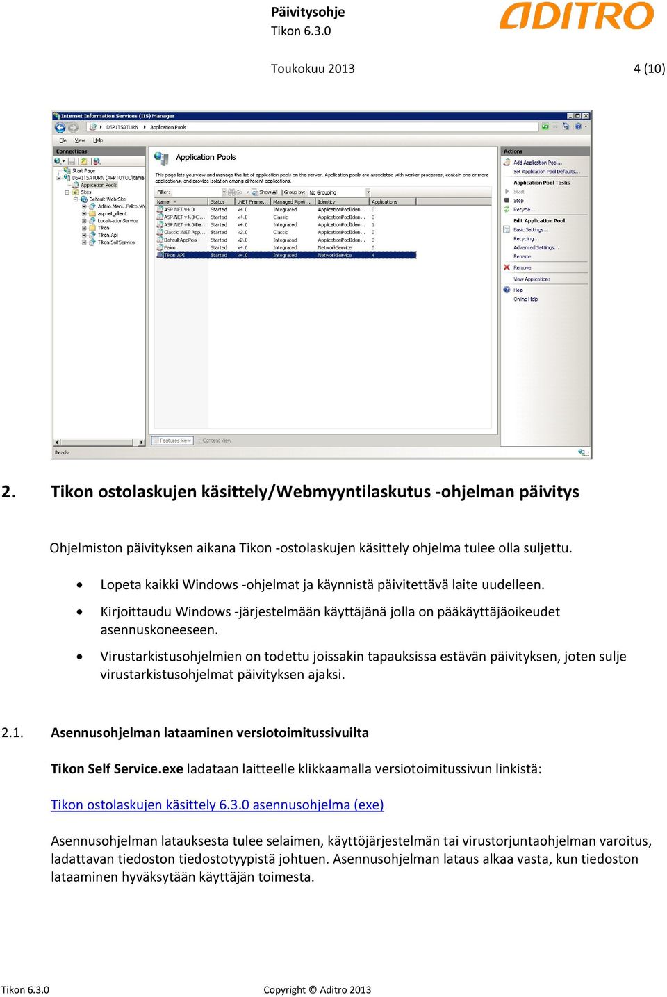 Virustarkistusohjelmien on todettu joissakin tapauksissa estävän päivityksen, joten sulje virustarkistusohjelmat päivityksen ajaksi. 2.1.