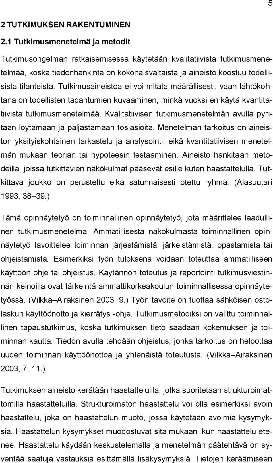 Tutkimusaineistoa ei voi mitata määrällisesti, vaan lähtökohtana on todellisten tapahtumien kuvaaminen, minkä vuoksi en käytä kvantitatiivista tutkimusmenetelmää.