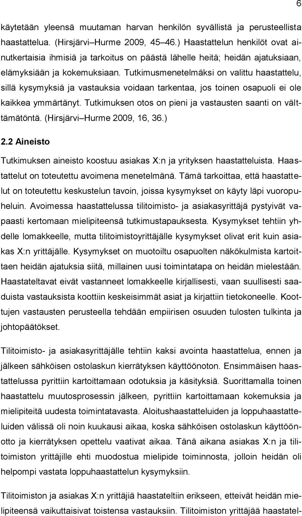 Tutkimusmenetelmäksi on valittu haastattelu, sillä kysymyksiä ja vastauksia voidaan tarkentaa, jos toinen osapuoli ei ole kaikkea ymmärtänyt.