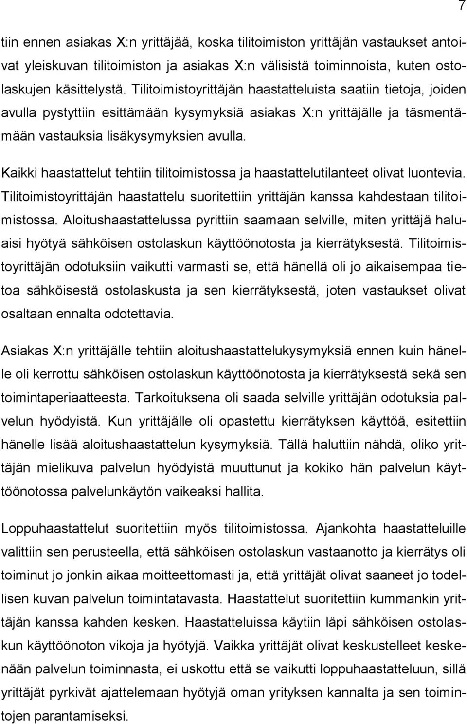 Kaikki haastattelut tehtiin tilitoimistossa ja haastattelutilanteet olivat luontevia. Tilitoimistoyrittäjän haastattelu suoritettiin yrittäjän kanssa kahdestaan tilitoimistossa.