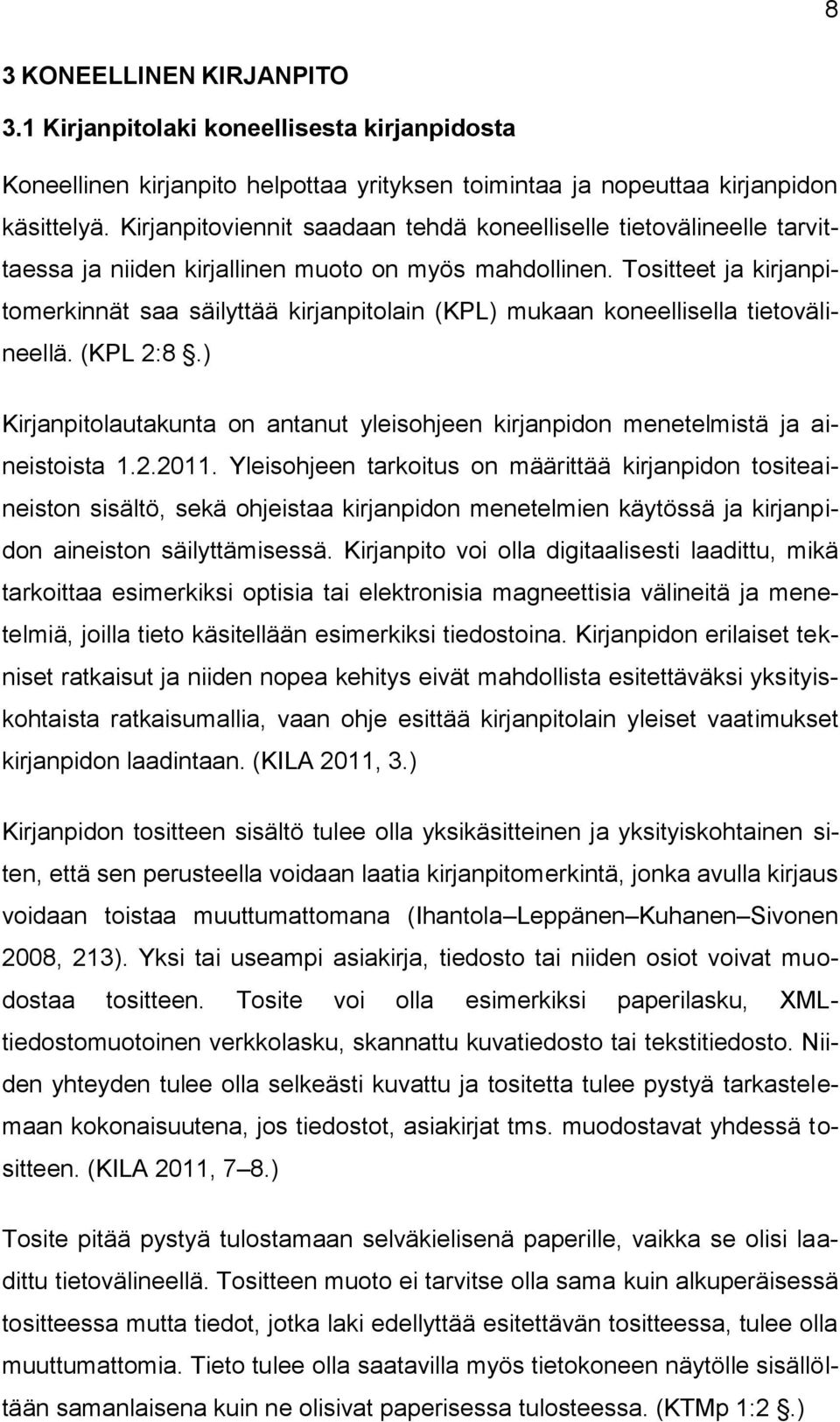 Tositteet ja kirjanpitomerkinnät saa säilyttää kirjanpitolain (KPL) mukaan koneellisella tietovälineellä. (KPL 2:8.