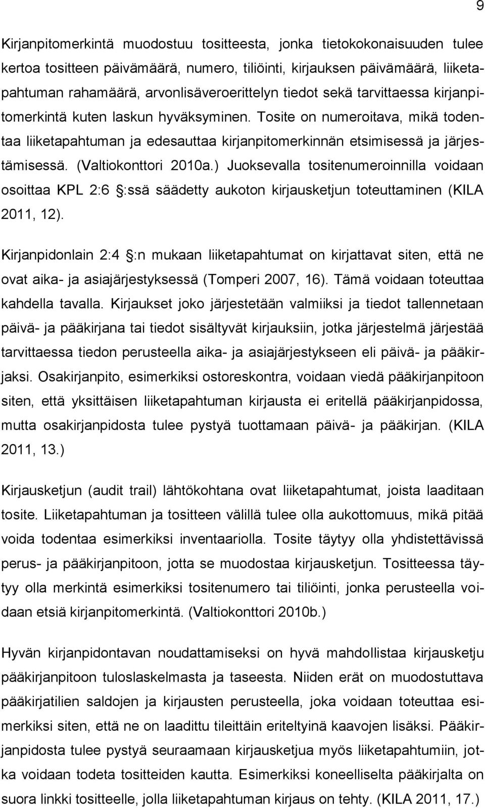 (Valtiokonttori 2010a.) Juoksevalla tositenumeroinnilla voidaan osoittaa KPL 2:6 :ssä säädetty aukoton kirjausketjun toteuttaminen (KILA 2011, 12).