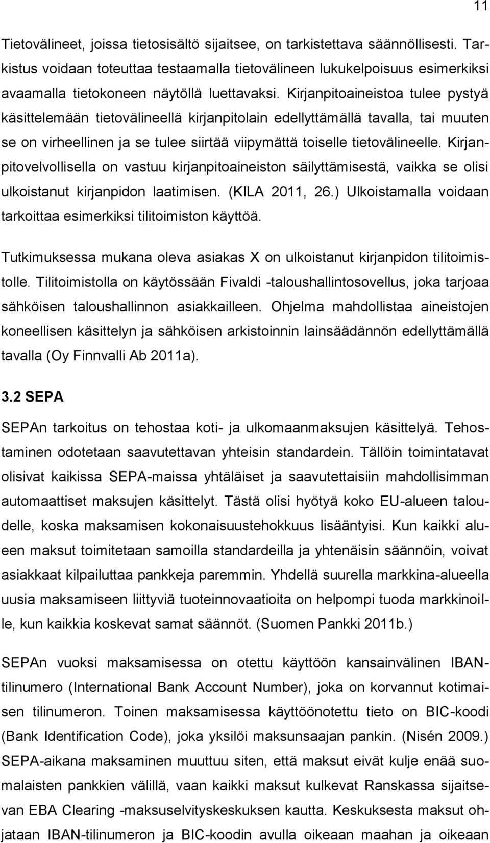 Kirjanpitoaineistoa tulee pystyä käsittelemään tietovälineellä kirjanpitolain edellyttämällä tavalla, tai muuten se on virheellinen ja se tulee siirtää viipymättä toiselle tietovälineelle.