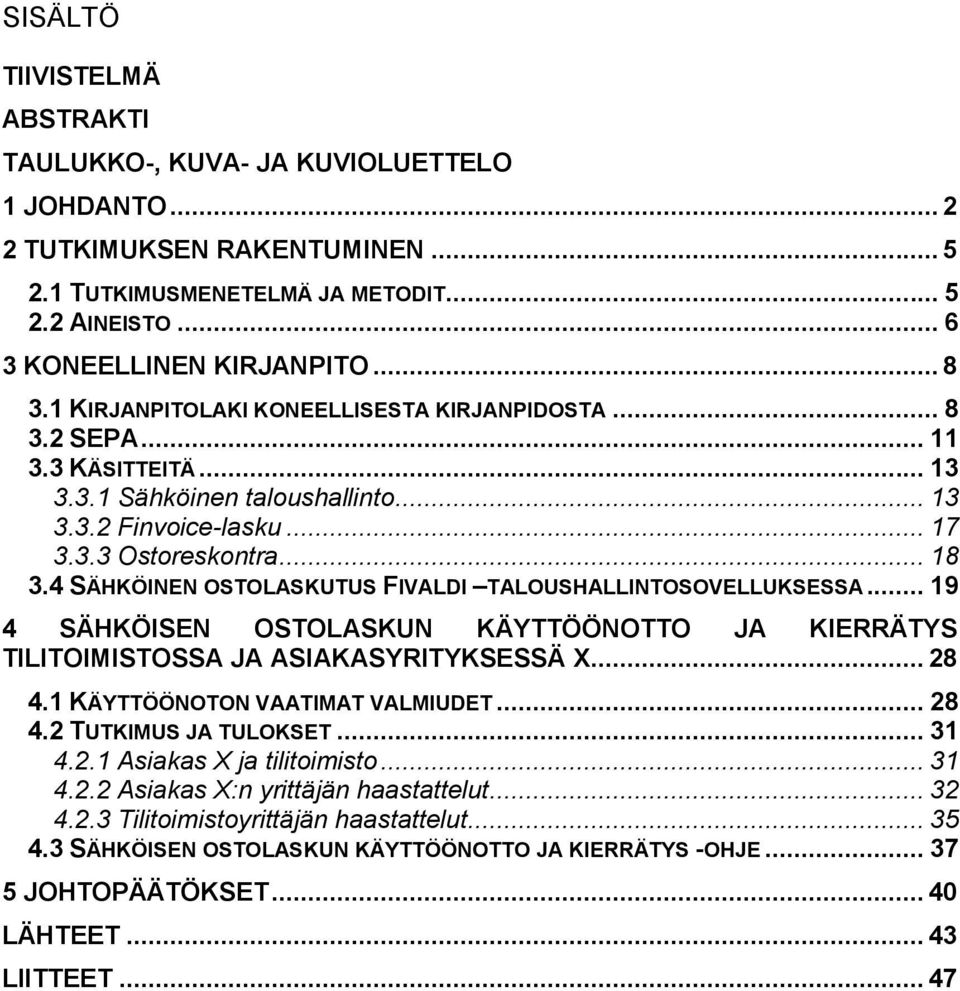 4 SÄHKÖINEN OSTOLASKUTUS FIVALDI TALOUSHALLINTOSOVELLUKSESSA... 19 4 SÄHKÖISEN OSTOLASKUN KÄYTTÖÖNOTTO JA KIERRÄTYS TILITOIMISTOSSA JA ASIAKASYRITYKSESSÄ X... 28 4.1 KÄYTTÖÖNOTON VAATIMAT VALMIUDET.