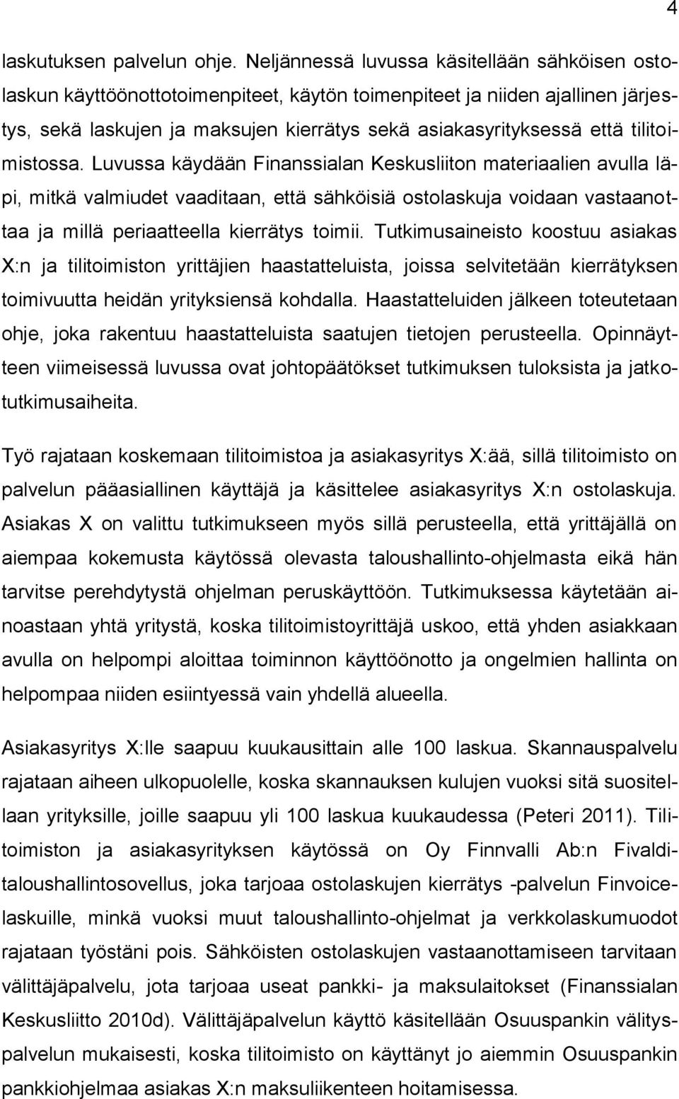 tilitoimistossa. Luvussa käydään Finanssialan Keskusliiton materiaalien avulla läpi, mitkä valmiudet vaaditaan, että sähköisiä ostolaskuja voidaan vastaanottaa ja millä periaatteella kierrätys toimii.