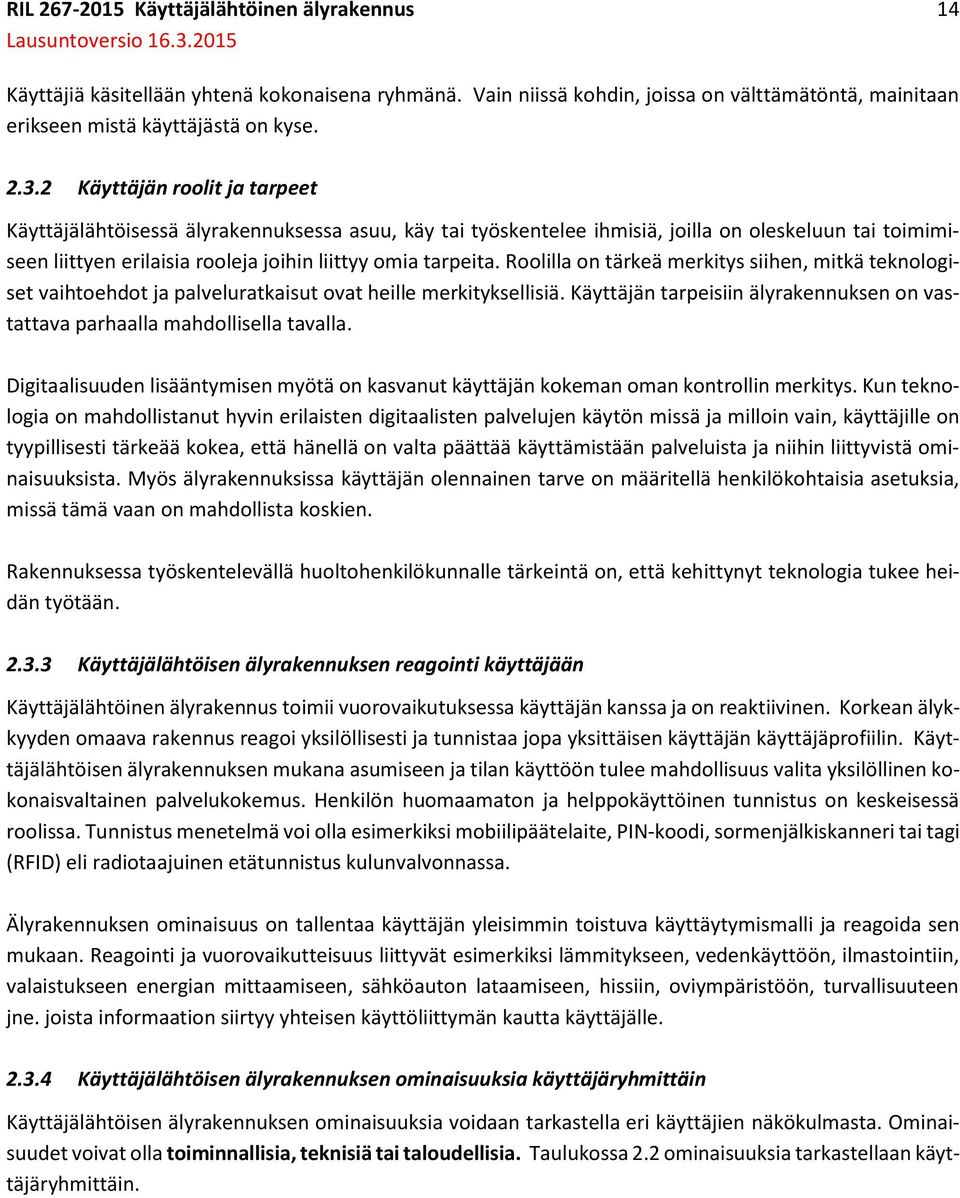 Roolilla on tärkeä merkitys siihen, mitkä teknologiset vaihtoehdot ja palveluratkaisut ovat heille merkityksellisiä. Käyttäjän tarpeisiin älyrakennuksen on vastattava parhaalla mahdollisella tavalla.