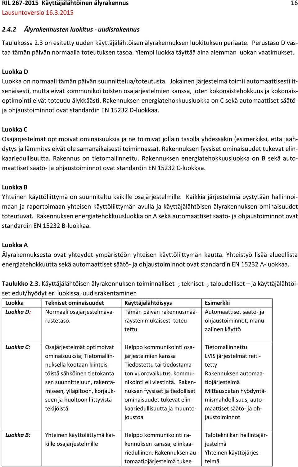 Jokainen järjestelmä toimii automaattisesti itsenäisesti, mutta eivät kommunikoi toisten osajärjestelmien kanssa, joten kokonaistehokkuus ja kokonaisoptimointi eivät toteudu älykkäästi.