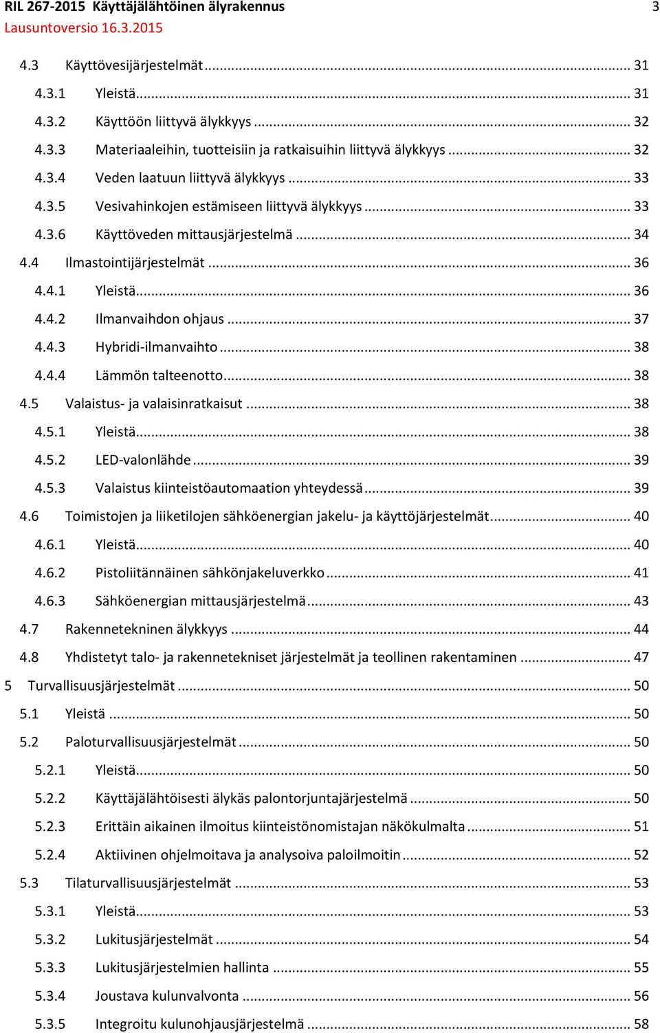 .. 36 4.4.2 Ilmanvaihdon ohjaus... 37 4.4.3 Hybridi-ilmanvaihto... 38 4.4.4 Lämmön talteenotto... 38 4.5 Valaistus- ja valaisinratkaisut... 38 4.5.1 Yleistä... 38 4.5.2 LED-valonlähde... 39 4.5.3 Valaistus kiinteistöautomaation yhteydessä.