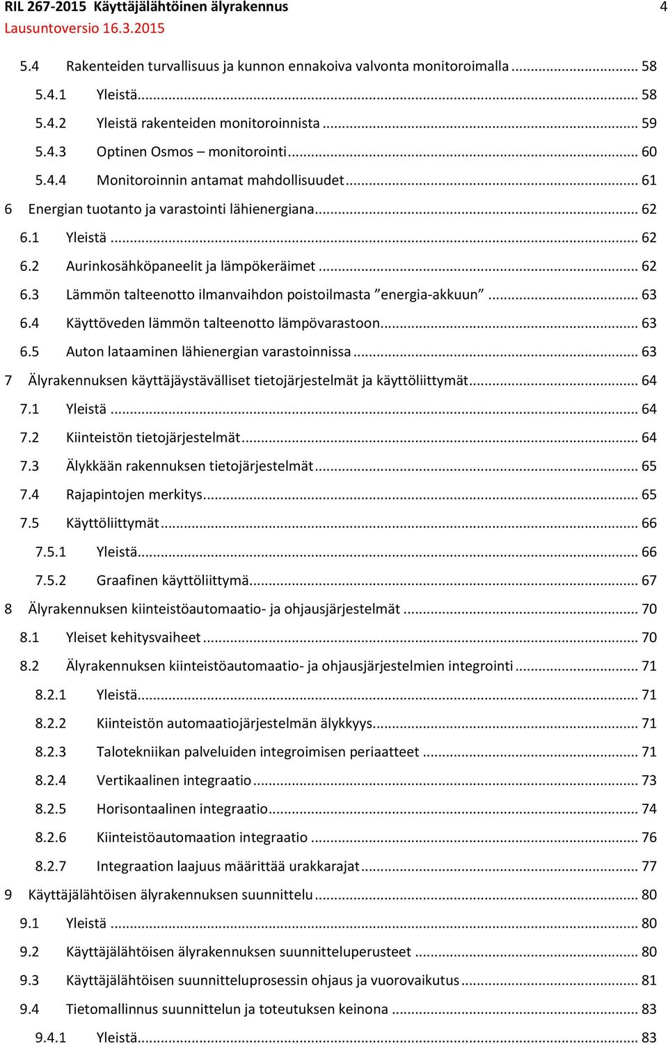 .. 63 6.4 Käyttöveden lämmön talteenotto lämpövarastoon... 63 6.5 Auton lataaminen lähienergian varastoinnissa... 63 7 Älyrakennuksen käyttäjäystävälliset tietojärjestelmät ja käyttöliittymät... 64 7.