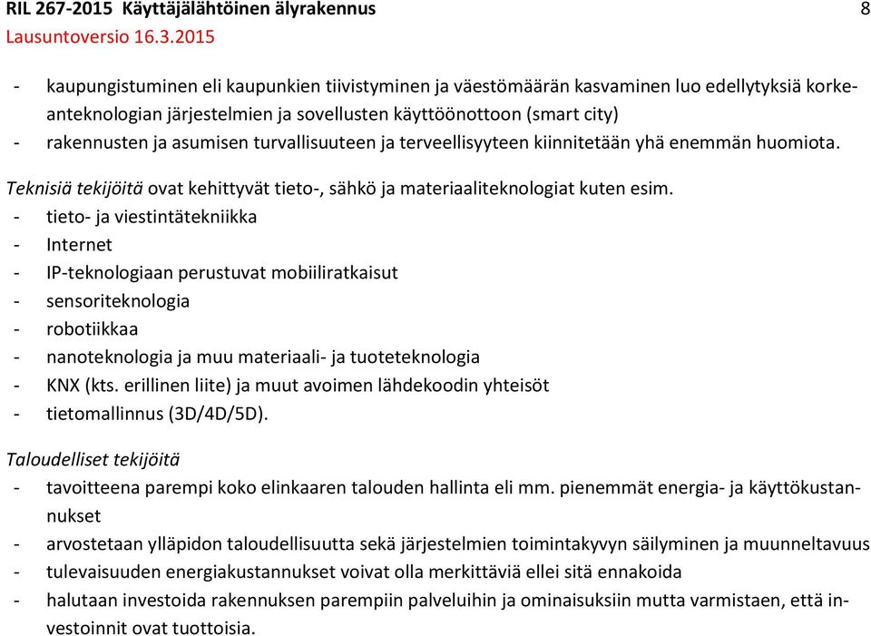 - tieto- ja viestintätekniikka - Internet - IP-teknologiaan perustuvat mobiiliratkaisut - sensoriteknologia - robotiikkaa - nanoteknologia ja muu materiaali- ja tuoteteknologia - KNX (kts.