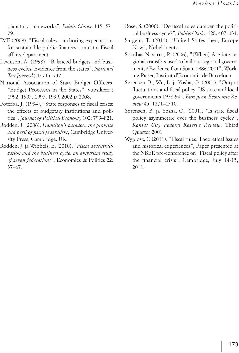 1997, 1999, 2002 ja 2008 Poterba, J (1994), State responses to fiscal crises: the effects of budgetary institutions and politics, Journal of Political Economy 102: 799 821 Rodden, J (2006), Hamilton