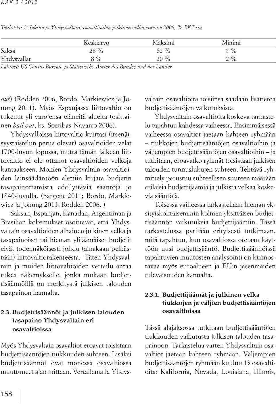 Sorribas-Navarro 2006) Yhdysvalloissa liittovaltio kuittasi (itsenäisyystaistelun perua olevat) osavaltioiden velat 1700-luvun lopussa, mutta tämän jälkeen liittovaltio ei ole ottanut osavaltioiden