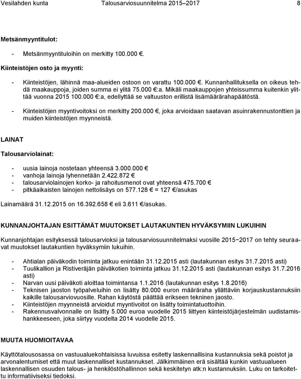 Mikäli maakauppojen yhteissumma kuitenkin ylittää vuonna 2015 100.000 :a, edellyttää se valtuuston erillistä lisämäärärahapäätöstä. - Kiinteistöjen myyntivoitoksi on merkitty 200.