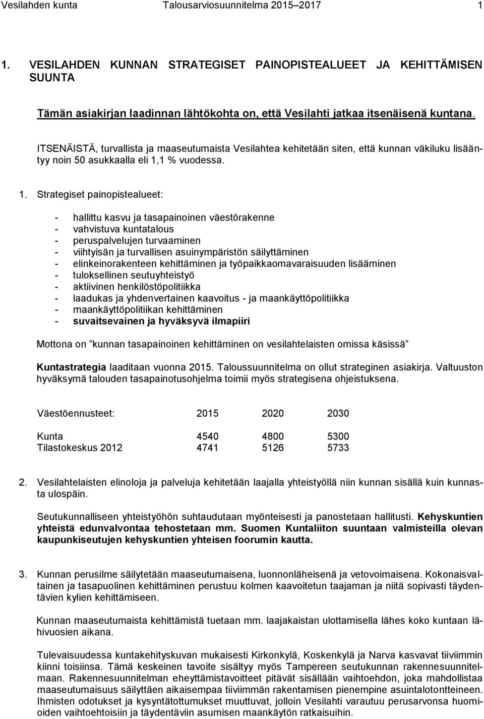 ITSENÄISTÄ, turvallista ja maaseutumaista Vesilahtea kehitetään siten, että kunnan väkiluku lisääntyy noin 50 asukkaalla eli 1,