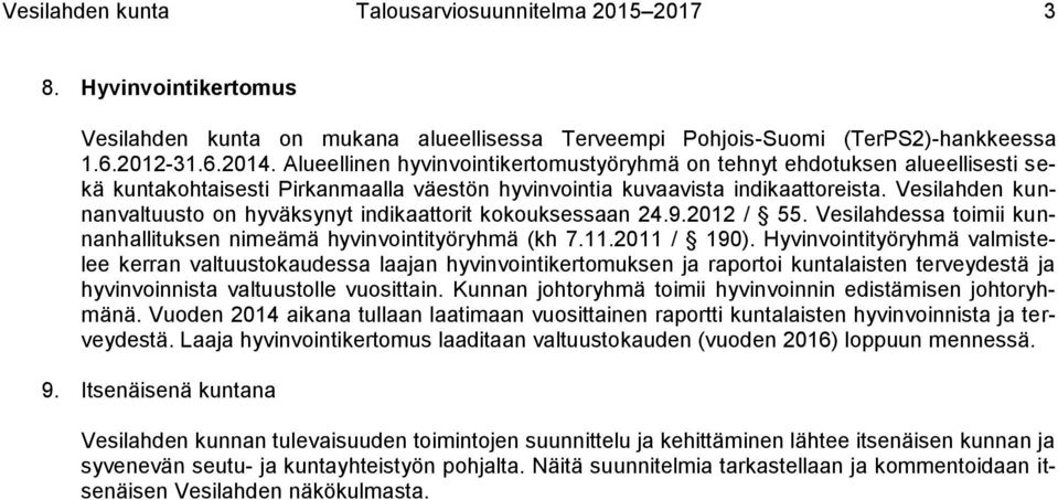 Vesilahden kunnanvaltuusto on hyväksynyt indikaattorit kokouksessaan 24.9.2012 / 55. Vesilahdessa toimii kunnanhallituksen nimeämä hyvinvointityöryhmä (kh 7.11.2011 / 190).