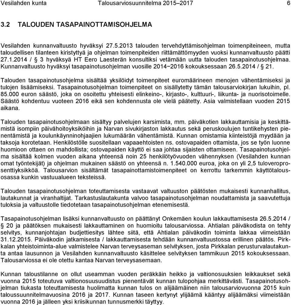 2013 talouden tervehdyttämisohjelman toimenpiteineen, mutta taloudellisen tilanteen kiristyttyä ja ohjelman toimenpiteiden riittämättömyyden vuoksi kunnanvaltuusto päätti 27.1.2014 / 3 hyväksyä HT Eero Laesterän konsultiksi vetämään uutta talouden tasapainotusohjelmaa.