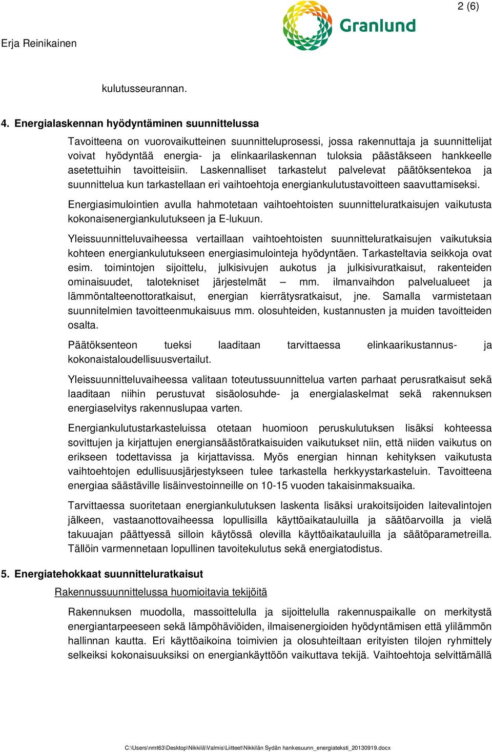 päästäkseen hankkeelle asetettuihin tavoitteisiin. Laskennalliset tarkastelut palvelevat päätöksentekoa ja suunnittelua kun tarkastellaan eri vaihtoehtoja energiankulutustavoitteen saavuttamiseksi.