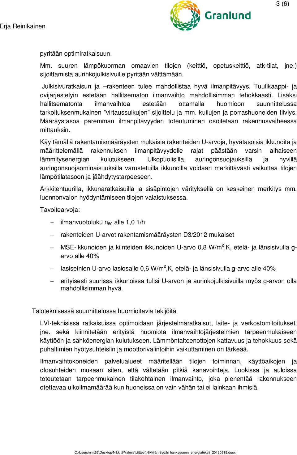 Lisäksi hallitsematonta ilmanvaihtoa estetään ottamalla huomioon suunnittelussa tarkoituksenmukainen virtaussulkujen sijoittelu ja mm. kuilujen ja porrashuoneiden tiiviys.