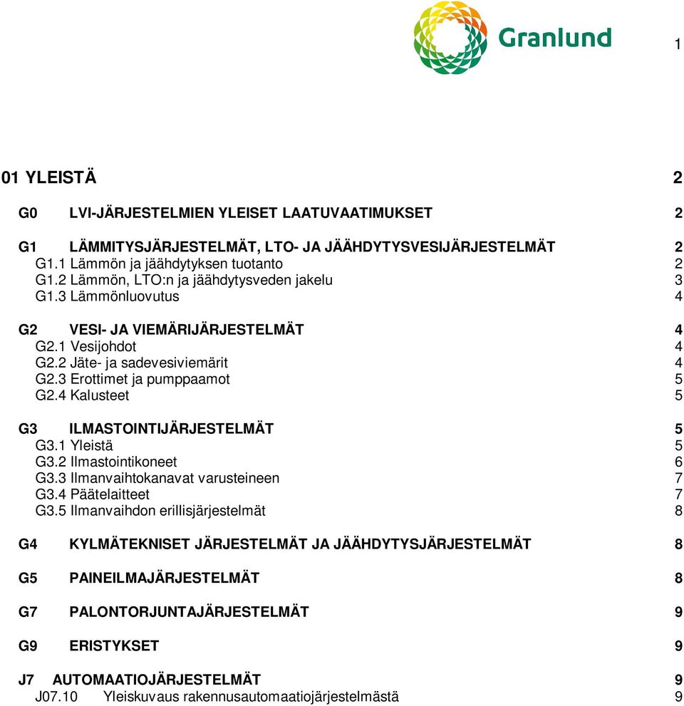 4 Kalusteet 5 G3 ILMASTOINTIJÄRJESTELMÄT 5 G3.1 Yleistä 5 G3.2 Ilmastointikoneet 6 G3.3 Ilmanvaihtokanavat varusteineen 7 G3.4 Päätelaitteet 7 G3.